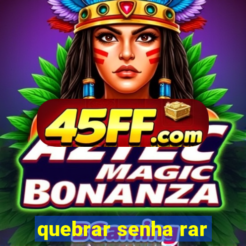quebrar senha rar